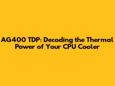 AG400 TDP: Decoding the Thermal Power of Your CPU Cooler