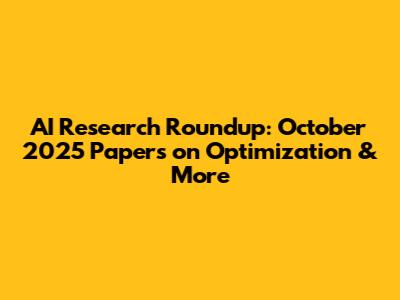 AI Research Roundup: October 2025 Papers on Optimization & More