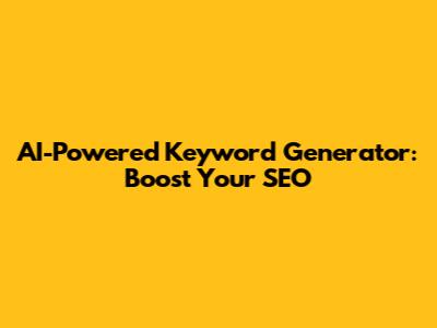 AI-Powered Keyword Generator: Boost Your SEO