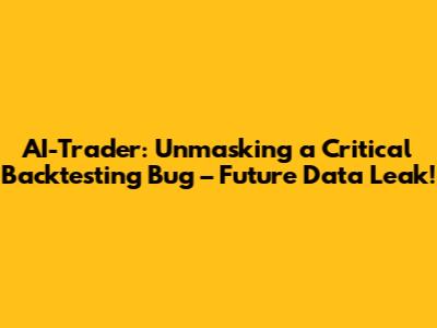 AI-Trader: Unmasking a Critical Backtesting Bug – Future Data Leak!