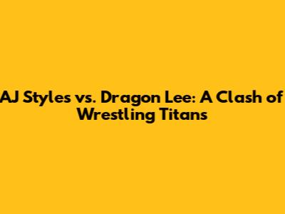 AJ Styles vs. Dragon Lee: A Clash of Wrestling Titans