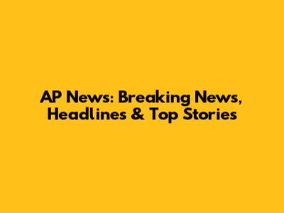 AP News: Breaking News, Headlines & Top Stories