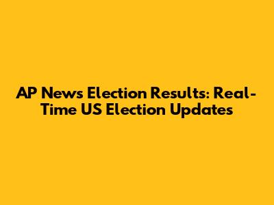 AP News Election Results: Real-Time US Election Updates
