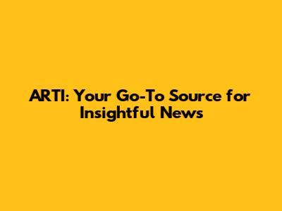ARTI: Your Go-To Source for Insightful News