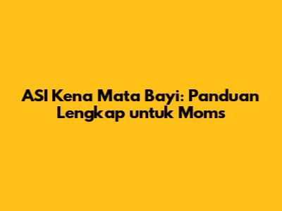 ASI Kena Mata Bayi: Panduan Lengkap untuk Moms