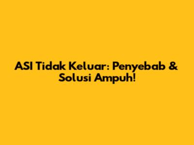 ASI Tidak Keluar: Penyebab & Solusi Ampuh!
