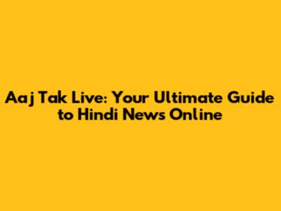 Aaj Tak Live: Your Ultimate Guide to Hindi News Online