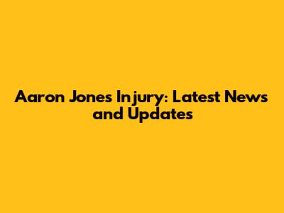 Aaron Jones Injury: Latest News and Updates