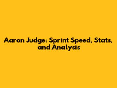 Aaron Judge: Sprint Speed, Stats, and Analysis
