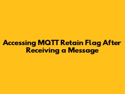 Accessing MQTT Retain Flag After Receiving a Message