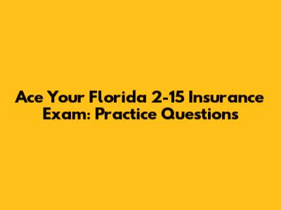 Ace Your Florida 2-15 Insurance Exam: Practice Questions