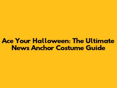 Ace Your Halloween: The Ultimate News Anchor Costume Guide