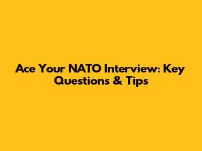 Ace Your NATO Interview: Key Questions & Tips