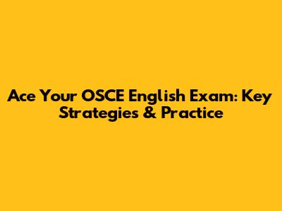 Ace Your OSCE English Exam: Key Strategies & Practice