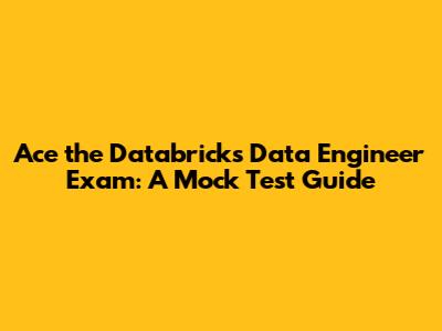 Ace the Databricks Data Engineer Exam: A Mock Test Guide
