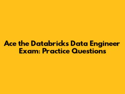 Ace the Databricks Data Engineer Exam: Practice Questions