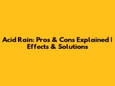 Acid Rain: Pros & Cons Explained | Effects & Solutions