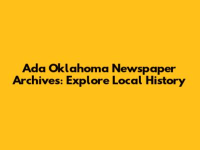 Ada Oklahoma Newspaper Archives: Explore Local History
