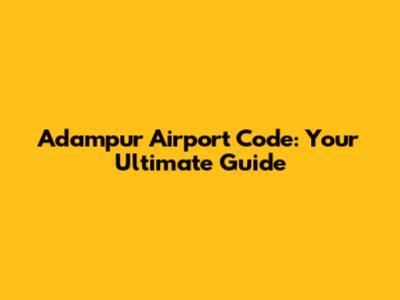 Adampur Airport Code: Your Ultimate Guide