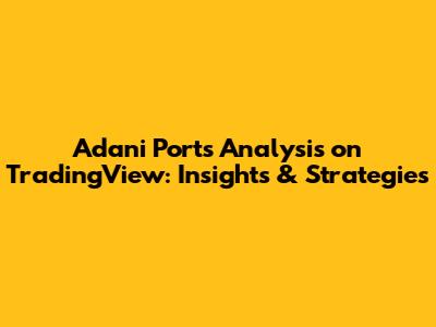 Adani Ports Analysis on TradingView: Insights & Strategies