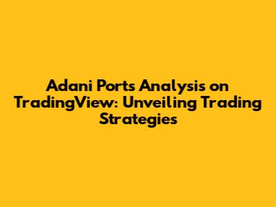 Adani Ports Analysis on TradingView: Unveiling Trading Strategies