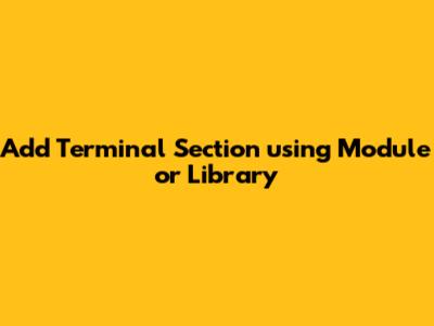 Add Terminal Section using Module or Library