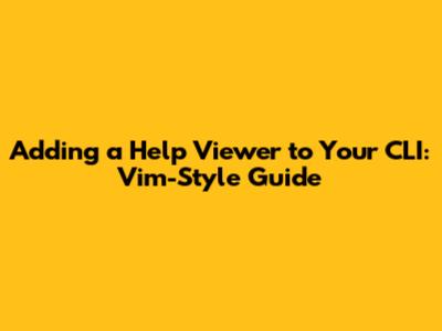 Adding a Help Viewer to Your CLI: Vim-Style Guide