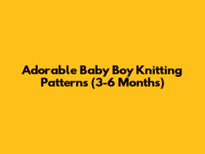 Adorable Baby Boy Knitting Patterns (3-6 Months)