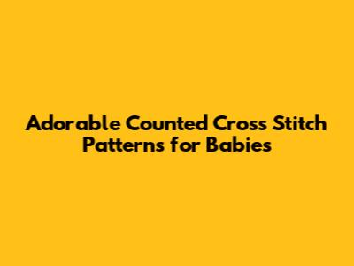 Adorable Counted Cross Stitch Patterns for Babies
