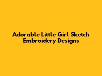 Adorable Little Girl Sketch Embroidery Designs