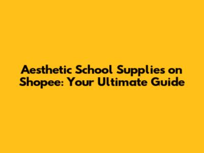 Aesthetic School Supplies on Shopee: Your Ultimate Guide