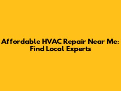 Affordable HVAC Repair Near Me: Find Local Experts