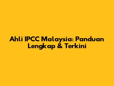 Ahli IPCC Malaysia: Panduan Lengkap & Terkini