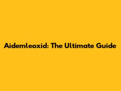 Aidemleoxid: The Ultimate Guide
