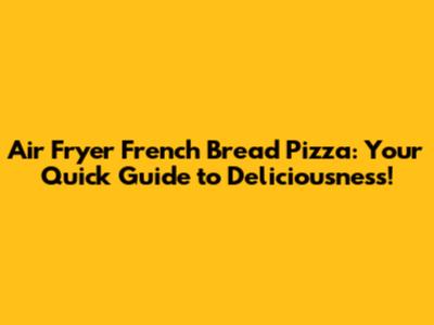 Air Fryer French Bread Pizza: Your Quick Guide to Deliciousness!