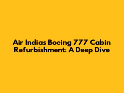 Air India's Boeing 777 Cabin Refurbishment: A Deep Dive