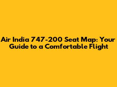Air India 747-200 Seat Map: Your Guide to a Comfortable Flight