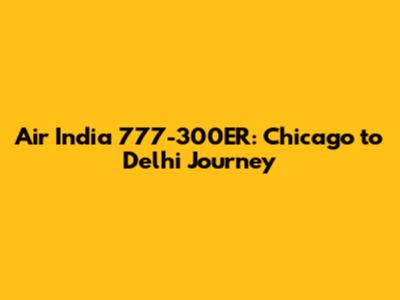 Air India 777-300ER: Chicago to Delhi Journey