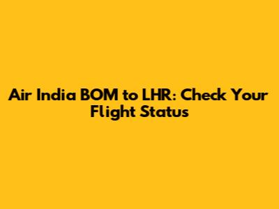 Air India BOM to LHR: Check Your Flight Status