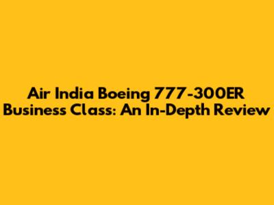 Air India Boeing 777-300ER Business Class: An In-Depth Review