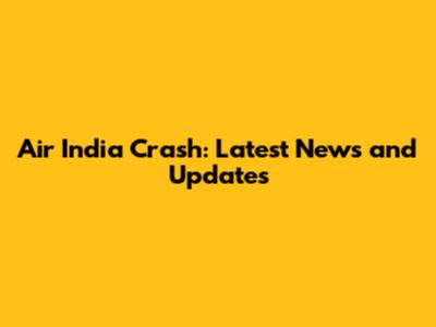 Air India Crash: Latest News and Updates