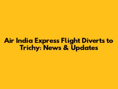 Air India Express Flight Diverts to Trichy: News & Updates