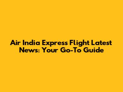 Air India Express Flight Latest News: Your Go-To Guide