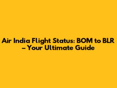 Air India Flight Status: BOM to BLR – Your Ultimate Guide