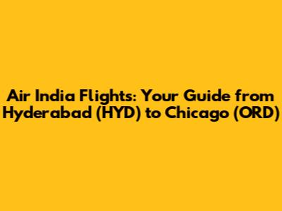 Air India Flights: Your Guide from Hyderabad (HYD) to Chicago (ORD)