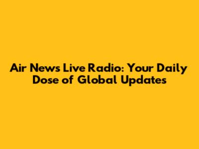 Air News Live Radio: Your Daily Dose of Global Updates