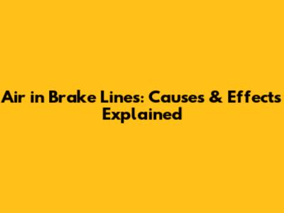 Air in Brake Lines: Causes & Effects Explained