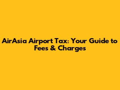 AirAsia Airport Tax: Your Guide to Fees & Charges
