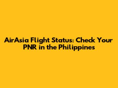 AirAsia Flight Status: Check Your PNR in the Philippines