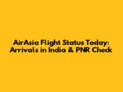 AirAsia Flight Status Today: Arrivals in India & PNR Check